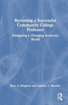 Becoming a Successful Community College Professor - Ross A. Seligman, Adriane S. Mozzini