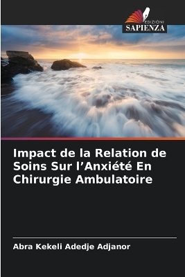 Impact de la Relation de Soins Sur l'Anxi�t� En Chirurgie Ambulatoire - Abra Kekeli Adedje