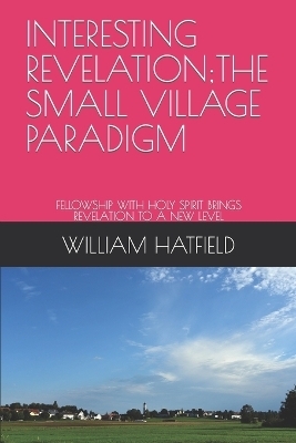 Interesting Revelation;the Small Village Paradigm - William Roy Hatfield