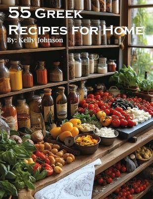 55 Greek Recipes for Home - Kelly Johnson