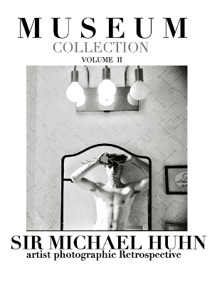 Museum collection volume II a artist photographic Retrospective sir Michael Huhn - Sir Michael Huhn