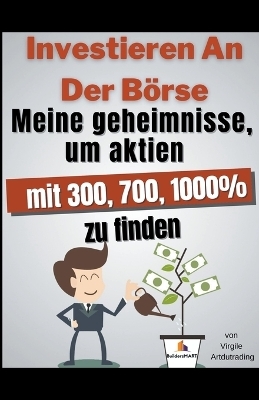 Investieren An Der B�rse Meine Geheimnisse, um Aktien mit 300, 700, 1000% zu finden - Virgile Artdutrading