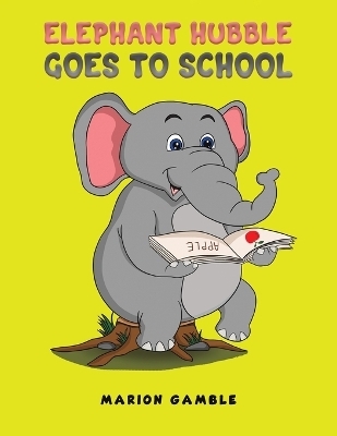 Elephant Hubble Goes to School - Marion Gamble