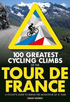 100 Greatest Cycling Climbs of the Tour de France - Simon Warren