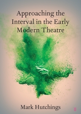 Approaching the Interval in the Early Modern Theatre - Mark Hutchings