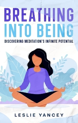 Breathing Into Being - Leslie Yancey