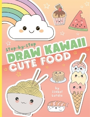 Draw Kawaii: Cute Food - Isobel Lundie