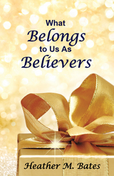 What Belongs to Us as Believers - Heather M. Bates