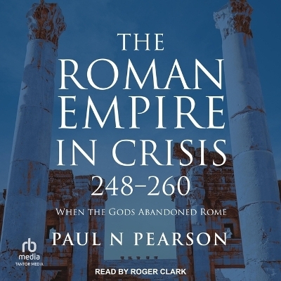 The Roman Empire in Crisis, 248-260 - Paul N Pearson