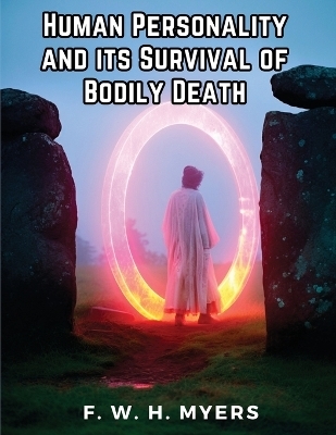 Human Personality and its Survival of Bodily Death -  F W H Myers