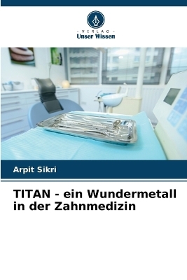 TITAN - ein Wundermetall in der Zahnmedizin - Arpit Sikri