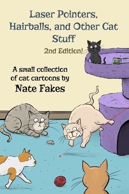 Laser Pointers, Hairballs, and Other Cat Stuff - 2nd Edition - Nate Fakes