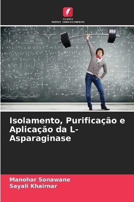 Isolamento, Purifica��o e Aplica��o da L-Asparaginase - Manohar Sonawane, Sayali Khairnar