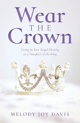 Wear the Crown - Melody Joy Davis