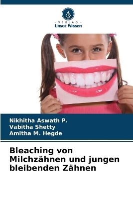 Bleaching von Milchz�hnen und jungen bleibenden Z�hnen - Nikhitha Aswath P, Vabitha Shetty, Amitha M Hegde