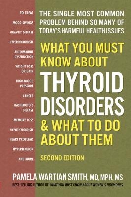 What You Must Know About Thyroid Disordrs & What to Do About Them - Pamela Wartian Smith