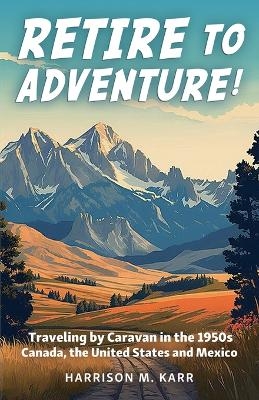 Retire to Adventure! - Harrison M Karr