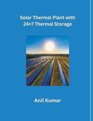 Solar Thermal Plant with 24x7 Thermal Storage - Anil Kumar