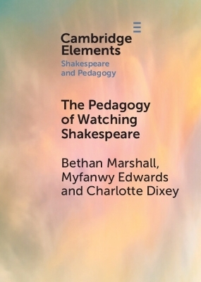 The Pedagogy of Watching Shakespeare - Bethan Marshall, Myfanwy Edwards, Charlotte Dixie