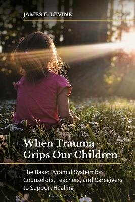 When Trauma Grips Our Children - James E. Levine