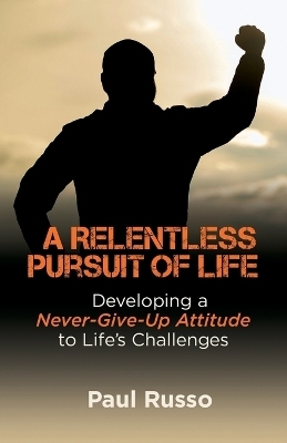 A Relentless Pursuit of Life - Paul Russo