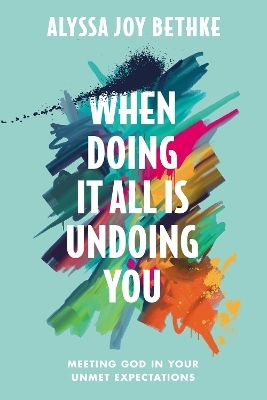When Doing It All Is Undoing You - Alyssa J Bethke