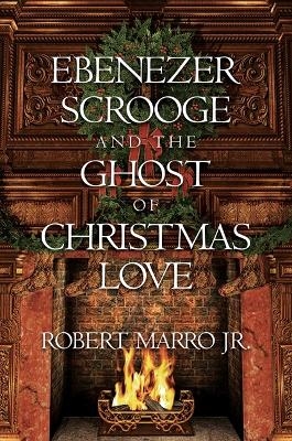 Ebenezer Scrooge and the Ghost of Christmas Love - Robert Marro  Jr.