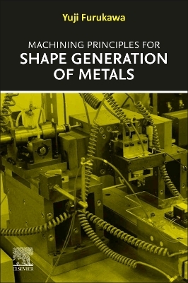 Machining Principles for Shape Generation of Metals - Yuji Furukawa