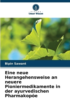 Eine neue Herangehensweise an neuere Pioniermedikamente in der ayurvedischen Pharmakop�e - Bipin Sawant