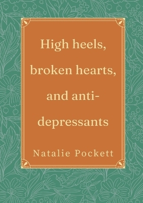 High heels, broken hearts, and antidepressants - Natalie Pockett