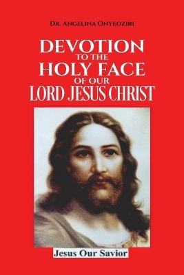 Devotion To The Holy Face Of Our Lord Jesus Christ - Angelina Onyeoziri