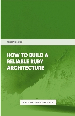 How To Build Reliable Ruby Architecture - Ps Publishing