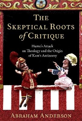 The Skeptical Roots of Critique - Abraham Anderson