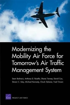 Modernizing the Mobility Air Force for Tomorrow's Air Traffic Management System - Sean Bednarz, Anthony D. Rosello, Shane Tierney, David Cox, Steven C. Isley