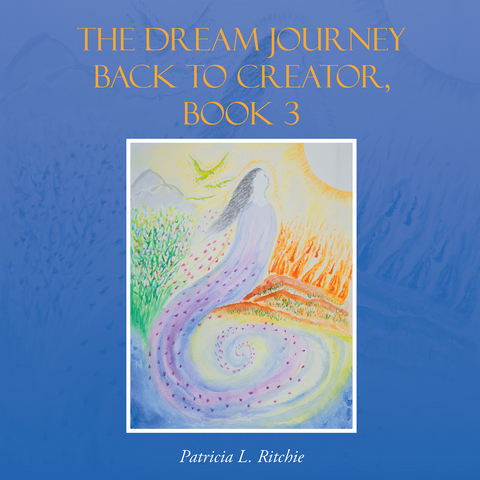 The Dream Journey Back to Creator, Book 3 - Patricia L. Ritchie