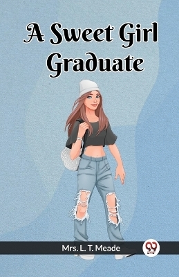 A Sweet Girl Graduate - L T Meade