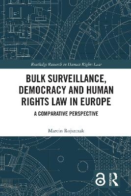 Bulk Surveillance, Democracy and Human Rights Law in Europe - Marcin Rojszczak