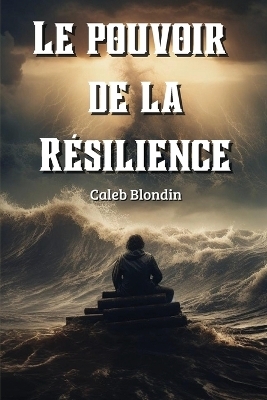 Le pouvoir de la R�silience - Caleb Blondin