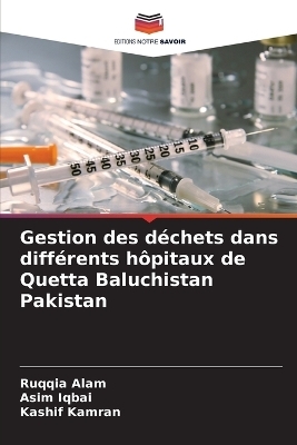 Gestion des d�chets dans diff�rents h�pitaux de Quetta Baluchistan Pakistan - Ruqqia Alam, Asim Iqbai, Kashif Kamran