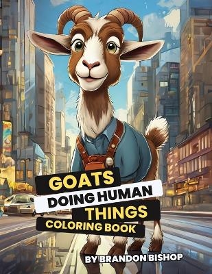 Goats Doing Human Things Coloring Book - Brandon Bishop