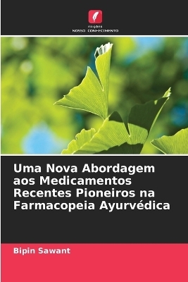 Uma Nova Abordagem aos Medicamentos Recentes Pioneiros na Farmacopeia Ayurv�dica - Bipin Sawant