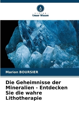 Die Geheimnisse der Mineralien - Entdecken Sie die wahre Lithotherapie - Marion BOURSIER