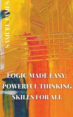 Logic Made Easy - Samuel James