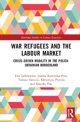 War Refugees and the Labour Market - Ewa Łaźniewska, Joanna Kurowska-Pysz, Tomasz Górecki, Khrystyna Prytula, Klaudia Plac