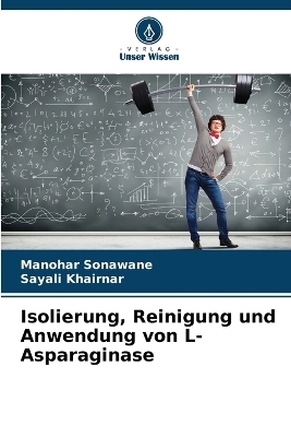 Isolierung, Reinigung und Anwendung von L-Asparaginase - Manohar Sonawane, Sayali Khairnar