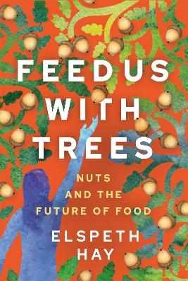 Feed Us with Trees - Elspeth Hay