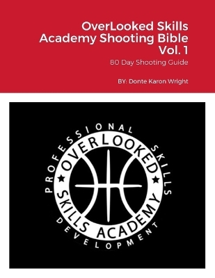 OverLooked Skills Academy Shooting Bible Vol. 1 - Donte Karon Wright