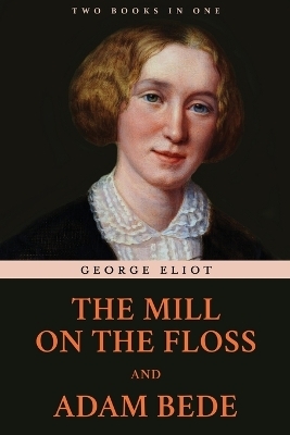 The Mill on the Floss and Adam Bede - George Eliot