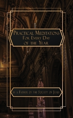 Practical Meditations for Every Day in the Year -  Father of the Society of Jesus