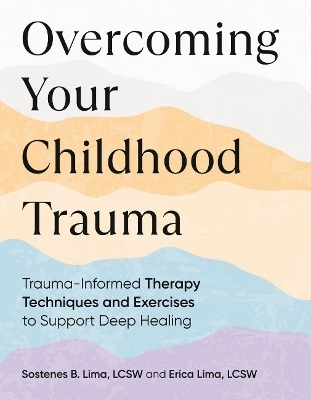 Overcoming Your Childhood Trauma - Sostenes B. Lima, Erica Lima